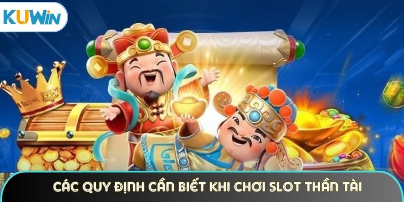 Các quy định cần biết khi chơi slot Thần Tài