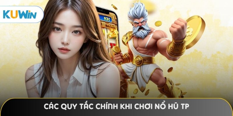 Các quy tắc chính cần tuân theo khi chơi Nổ Hũ TP