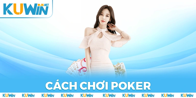 Cách Chơi Poker Kuwin | Hiểu Nhanh, Chơi Chuẩn, Thắng Lớn
