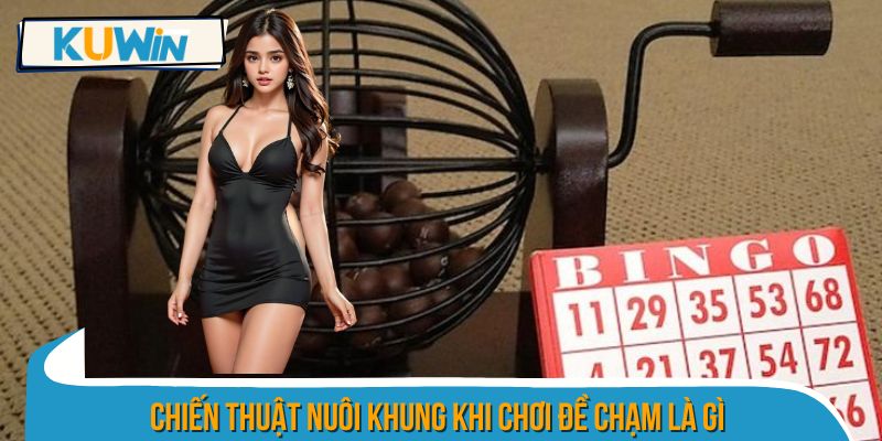 Chiến thuật nuôi khung khi chơi đề chạm là gì