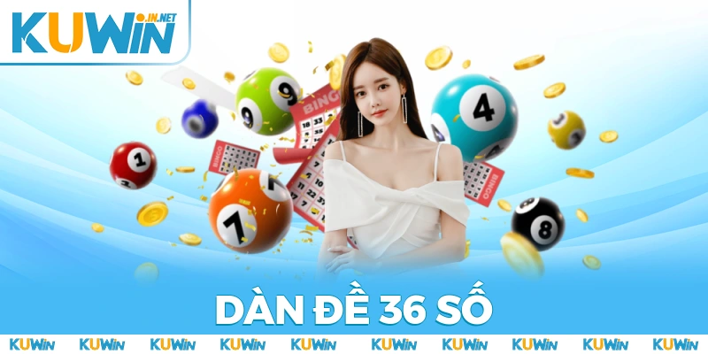 Dàn Đề 36 Số - Bí Kíp Soi Cầu Thắng Lớn Cả Năm Tại KUWIN