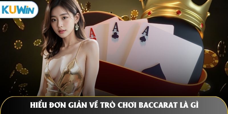 Hiểu đơn giản về trò chơi Baccarat là gì