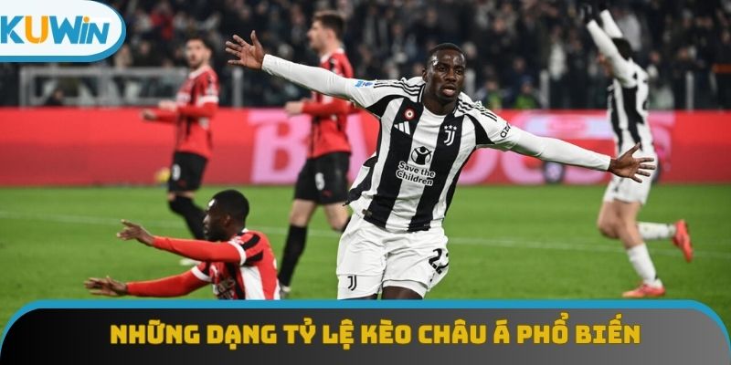 Những dạng tỷ lệ kèo châu Á phổ biến
