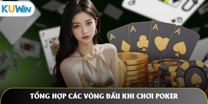 Tổng hợp các vòng đấu khi chơi Poker